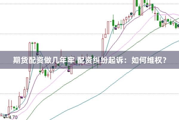 期货配资做几年牢 配资纠纷起诉：如何维权？