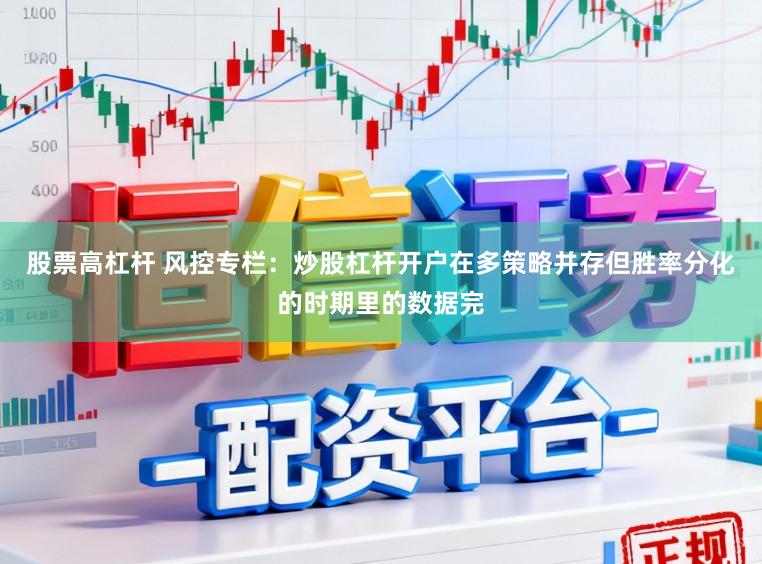 股票高杠杆 风控专栏：炒股杠杆开户在多策略并存但胜率分化的时期里的数据完