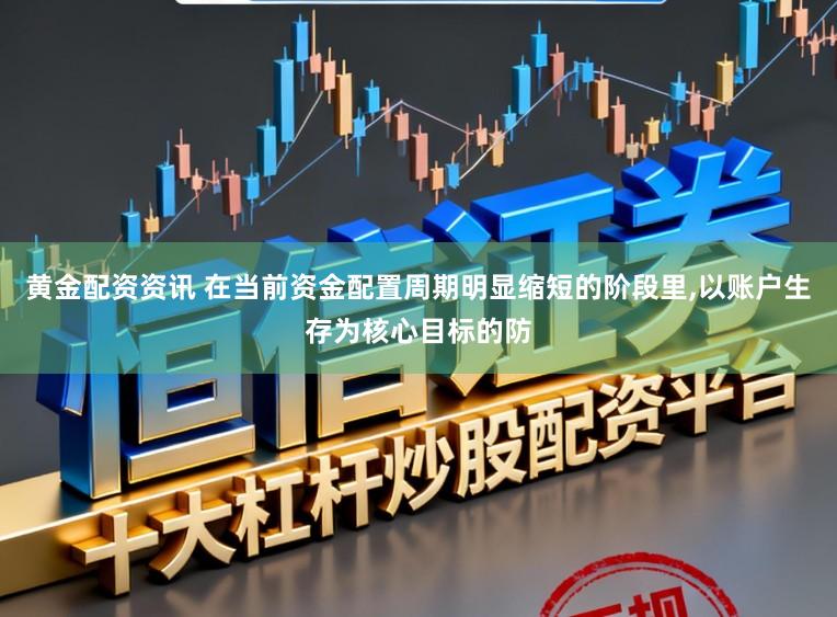 黄金配资资讯 在当前资金配置周期明显缩短的阶段里,以账户生存为核心目标的防
