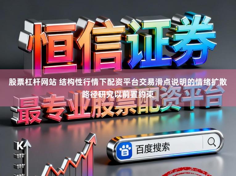 股票杠杆网站 结构性行情下配资平台交易滑点说明的情绪扩散路径研究以前置约束