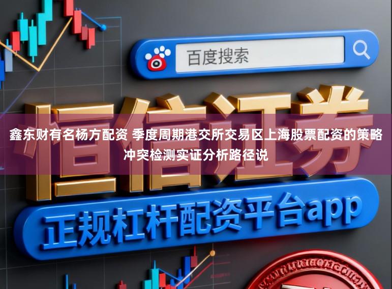 鑫东财有名杨方配资 季度周期港交所交易区上海股票配资的策略冲突检测实证分析路径说