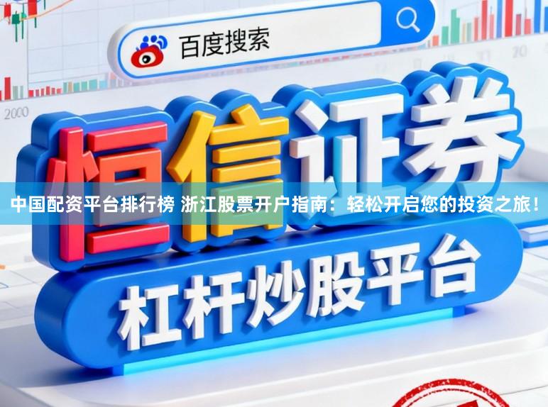 中国配资平台排行榜 浙江股票开户指南：轻松开启您的投资之旅！