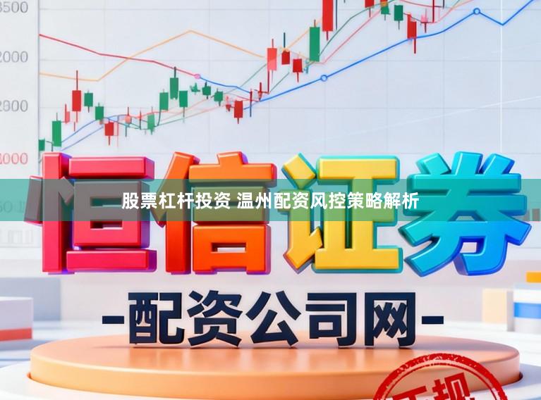 股票杠杆投资 温州配资风控策略解析