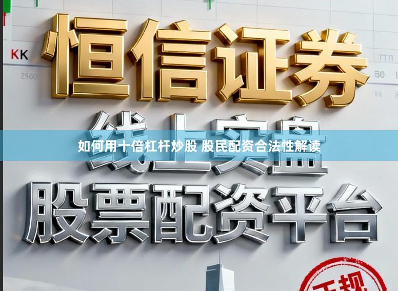 如何用十倍杠杆炒股 股民配资合法性解读