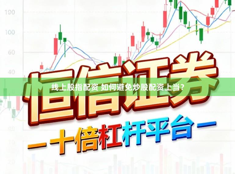 线上股指配资 如何避免炒股配资上当?