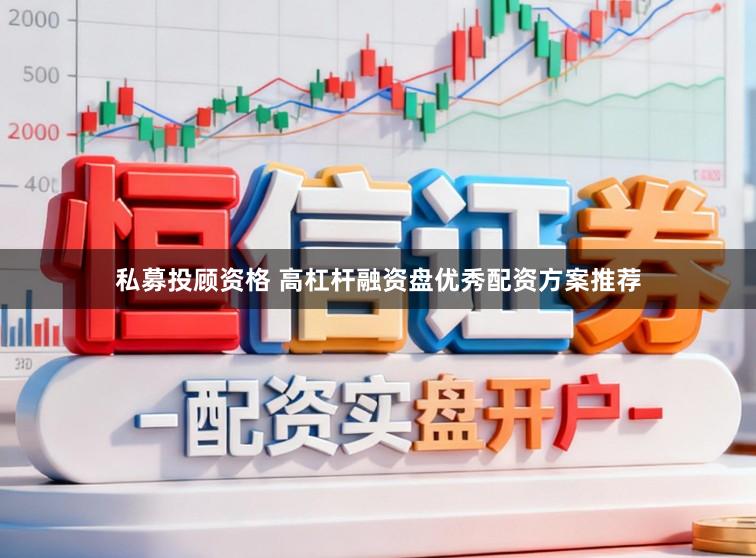 私募投顾资格 高杠杆融资盘优秀配资方案推荐