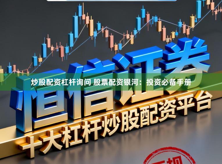 炒股配资杠杆询问 股票配资银河：投资必备手册