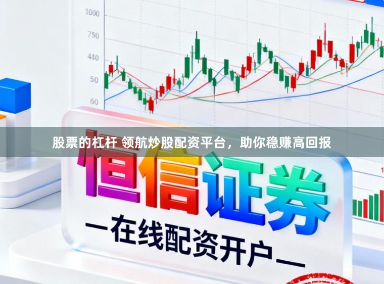 股票的杠杆 领航炒股配资平台，助你稳赚高回报