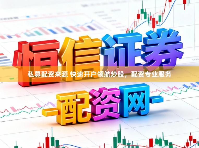私募配资来源 快速开户领航炒股，配资专业服务