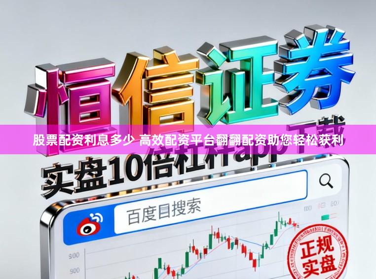股票配资利息多少 高效配资平台翻翻配资助您轻松获利