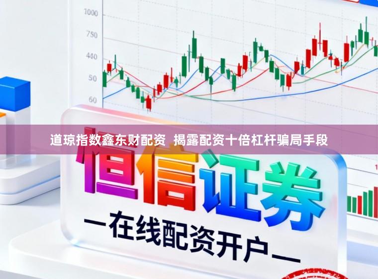 道琼指数鑫东财配资  揭露配资十倍杠杆骗局手段
