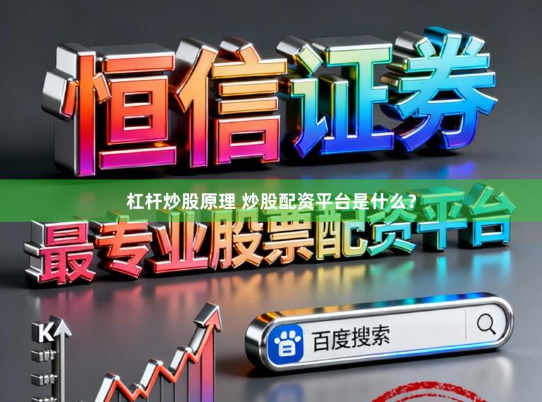 杠杆炒股原理 炒股配资平台是什么？
