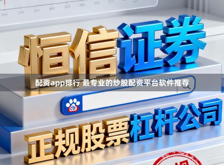 配资app排行 最专业的炒股配资平台软件推荐