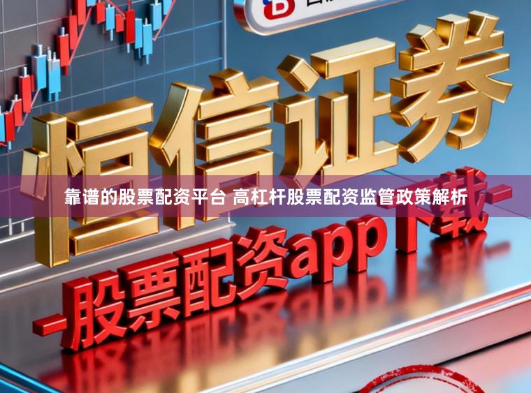 靠谱的股票配资平台 高杠杆股票配资监管政策解析