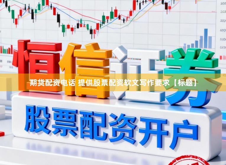 期货配资电话 提供股票配资软文写作要求【标题】