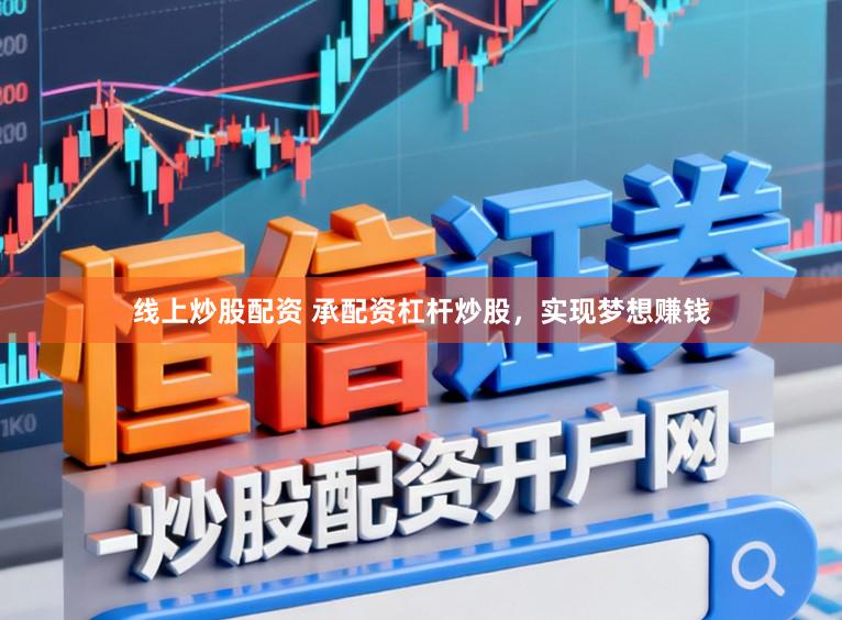 线上炒股配资 承配资杠杆炒股,实现梦想赚钱