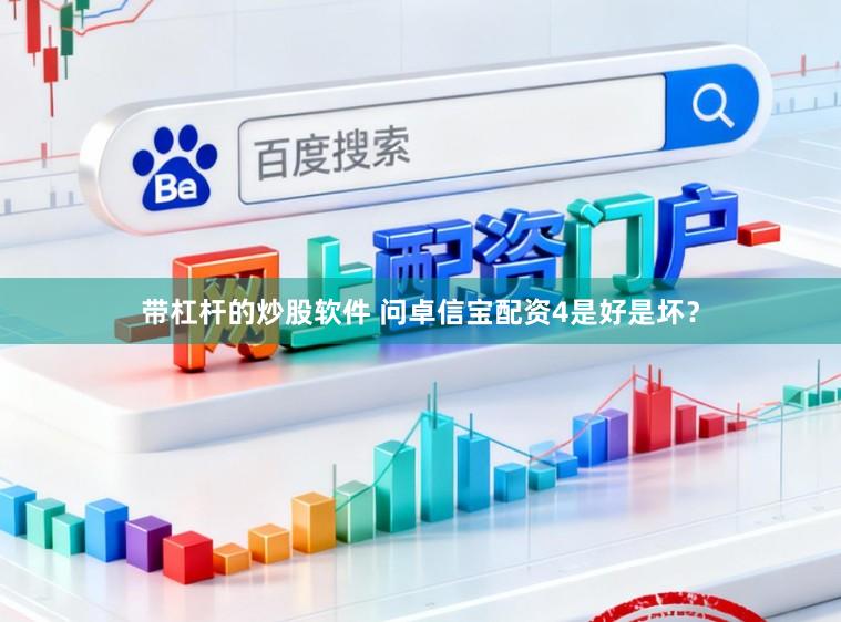 带杠杆的炒股软件 问卓信宝配资4是好是坏？
