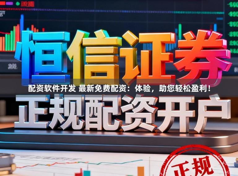 配资软件开发 最新免费配资：体验，助您轻松盈利！