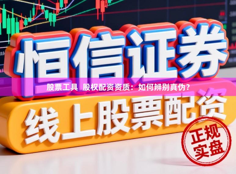 股票工具  股权配资资质：如何辨别真伪？